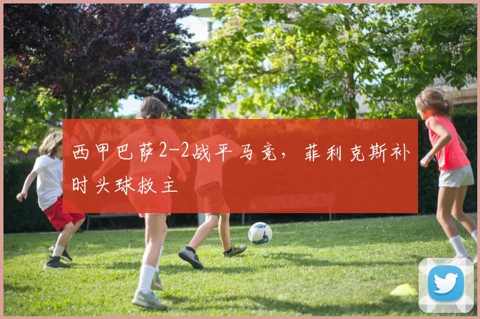 西甲巴萨2-2战平马竞，菲利克斯补时头球救主