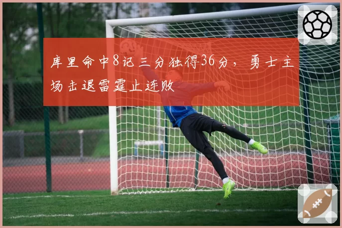 库里命中8记三分独得36分,勇士主场击退雷霆止连败