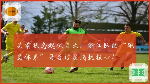 吴前状态起伏巨大，浙江队的“跑轰体系”是否过度消耗核心？