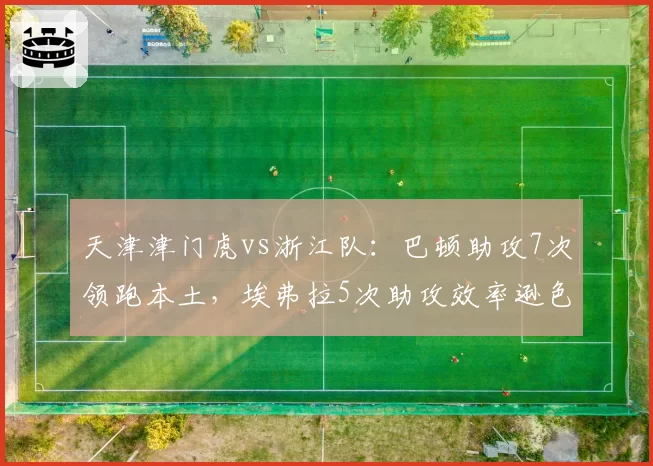 天津津门虎vs浙江队:巴顿助攻7次领跑本土,埃弗拉5次助攻效率逊色,争六关键战本土闪光