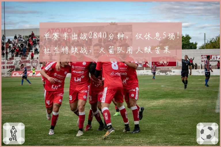 单赛季出战2840分钟，仅休息5场！杜兰特缺战，火箭队用人酿苦果